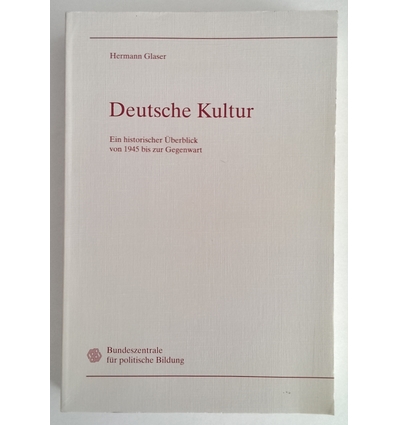 Glaser, Hermann: Deutsche Kultur. Ein historischer Überblick von 1945 bis zur Gegenwart. ...