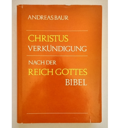 Baur, Andreas: Christusverkündigung nach der Reich-Gottes-Bibel. Mit einer vergleichenden  ...