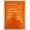 Baur, Andreas: Christusverkündigung nach der Reich-Gottes-Bibel. Mit einer vergleichenden  ...