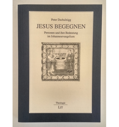 Dschulnigg, Peter: Jesus begegnen. Personen und ihre Bedeutung im Johannesevangelium. ...