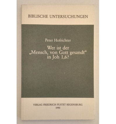 Hofrichter, Peter: Wer ist der 'Mensch, von Gott gesandt' in Joh 1,6 ? Ergänzungsheft zu B ...