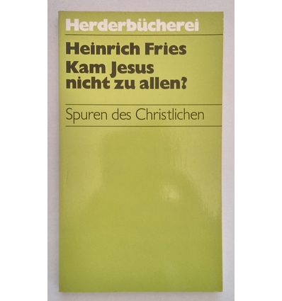 Fries, Heinrich: Kam Jesus nicht zu allen ? Spuren des Christlichen. ...