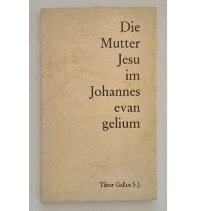 Gallus, Tibor: Die Mutter Jesu im Johannesevangelium. Ein bibel-theologischer Lösungsversu ...