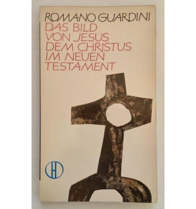 Guardini, Romano: Das Bild von Jesus dem Christus im Neuen Testament. ...