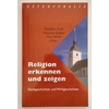 Groß, Engelbert  und Spölgen, Johannes  und Wehrle, Paul (Hrsg.): Religion erkennen und zeigen.  ...