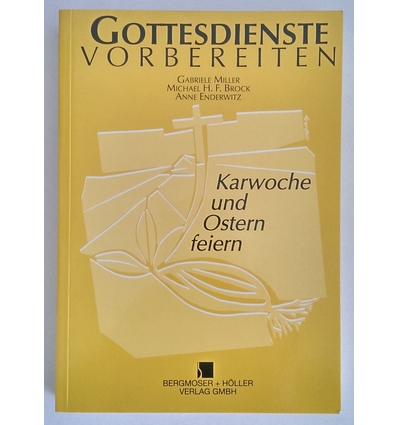 Miller, Gabriele  und Brock, Michael H. F.  und Enderwitz, Anne: Karwoche und Ostern feiern. ...