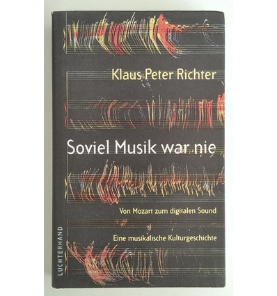 Richter, Klaus Peter: Soviel Musik war nie. Von Mozart zum digitalen Sound. Eine musikalis ...