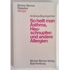 Baumgartner, Andreas: So heilt man Asthma, Heuschnupfen und andere Allergien. ...