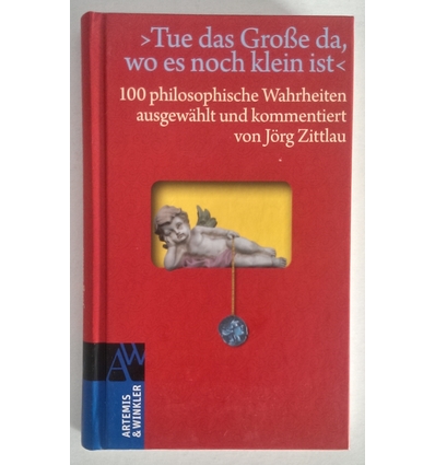Zittlau, Jörg: 'Tue das Große da, wo es noch klein ist' 100 philosophische Wahrheiten ausg ...