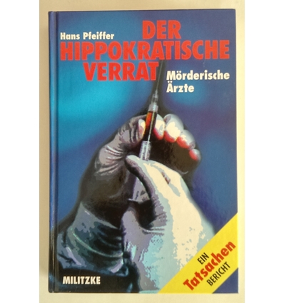 Pfeiffer, Hans: Der hippokratische Verrat. Mörderische Ärzte. ...