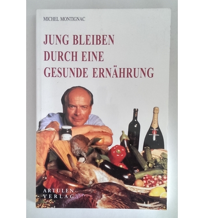 Montignac, Michel: Jung bleiben durch eine gesunde Ernährung. ...