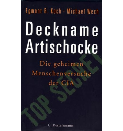 Koch, Egmont R.  und Wech, Michael: Deckname Artischocke. Die geheimen Menschenversuche der C ...