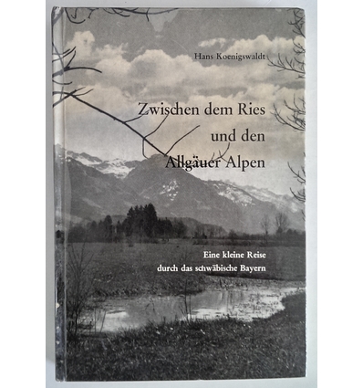 Koenigswaldt, Hans (d.i.: Hans Einsle): Zwischen dem Ries und den Allgäuer Alpen. Eine kle ...