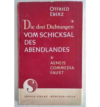 Eberz, Otfried: Die drei Dichtungen vom Schicksal des Abendlandes: Aeneis, Commedia, Faust ...