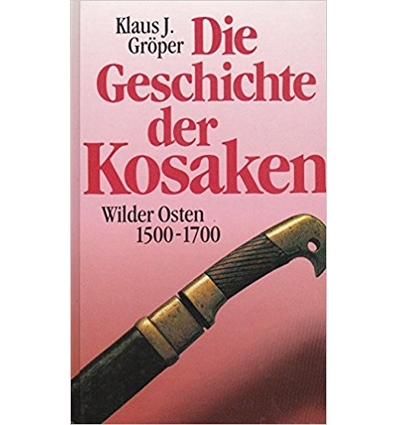 Gröper, Klaus: Die Geschichte der Kosaken. Wilder Osten 1500 - 1700. ...