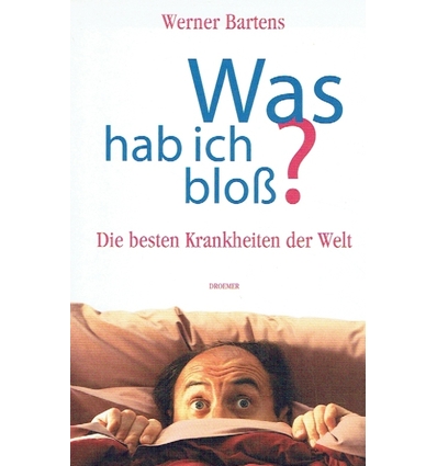 Bartens, Werner: Was hab ich bloß? Die besten Krankheiten der Welt. Mit über hundert Beipa ...