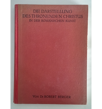 Berger, Robert: Die Darstellung des thronenden Christus in der romanischen Kunst. ...