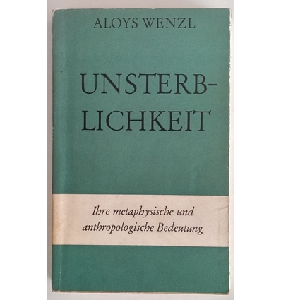 Wenzl, Aloys: Unsterblichkeit. Ihre metaphysische und anthropologische Bedeutung. ...