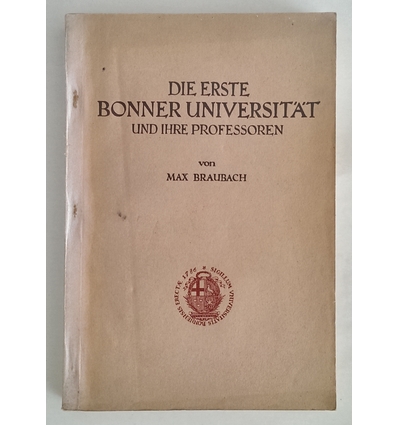 Braubach, Max: Die erste Bonner Universität und ihre Professoren. Ein Beitrag zur rheinisc ...