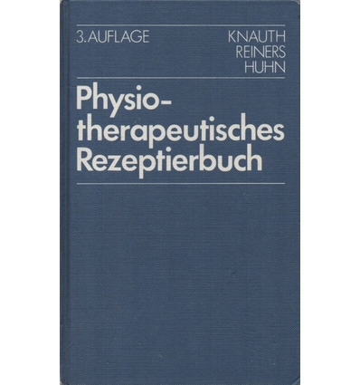 Knauth, Katharina  und Reiners, Barbara  und Huhn, Renate: Physiotherapeutisches Rezeptierbuch.  ...