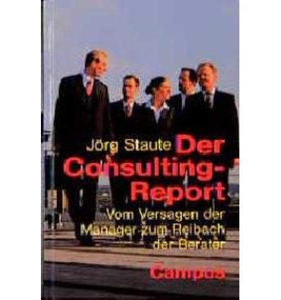 Staute, Jörg: Der Consulting-Report. Vom Versagen der Manager zum Reibach der Berater. ...