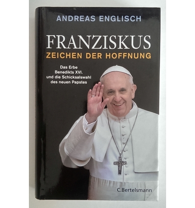 Englisch, Andreas: Franziskus - Zeichen der Hoffnung. Das Erbe Benedikts XVI. und die Schi ...