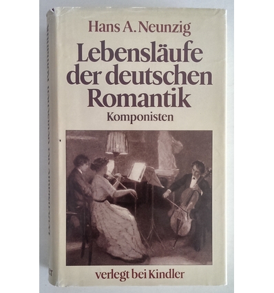 Neunzig, Hans A.: Lebensläufe der deutschen Romantik. Komponisten. ...