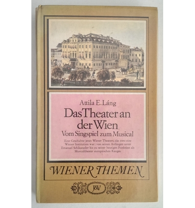 Lang, Attila E.: Das Theater an der Wien. Vom Singspiel zum Musical. ...