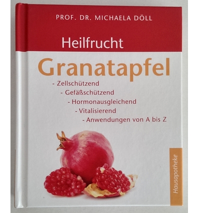 Döll, Michaela: Heilfrucht Granatapfel. Zellschützend, Gefäßschützend, Hormonausgleichend, ...