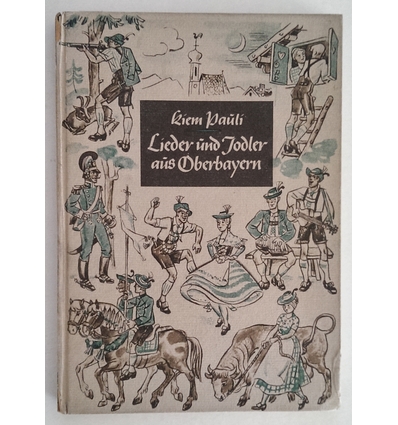 Kiem, Paul ( Kiem Pauli ): Lieder und Jodler aus Oberbayern, gesammelt von Kiem Pauli mit  ...