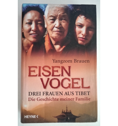 Brauen, Yangzom: Eisenvogel. Drei Frauen aus Tibet. Die Geschichte meiner Familie. ...