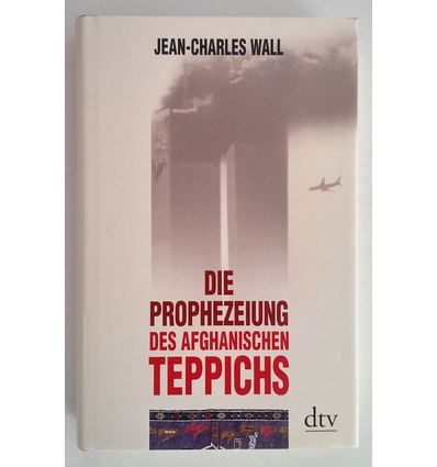 Wall, Jean-Charles: Die Prophezeiung des afghanischen Teppichs. ...