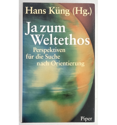 Küng, Hans: Ja zum Weltethos. Perspektiven für die Suche nach Orientierung. ...