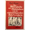 Meyer, Carl: Der Aberglaube des Mittelalters und der nächstfolgenden Jahrhunderte. ...