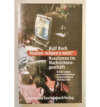 Koch, Ralf: 'Medien mögen's weiß.' Rassismus im Nachrichtengeschäft. Erfahrungen von Journ ...