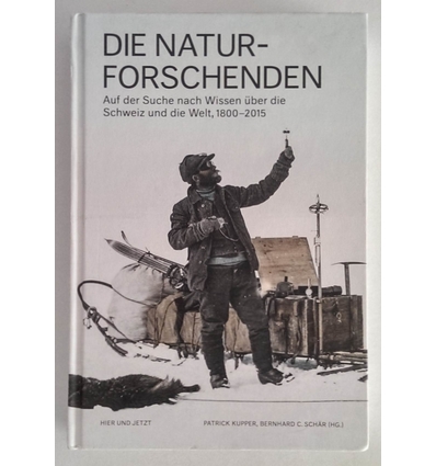 Kupper, Patrick (Hrsg.) und Schär, Bernhard C. (Hrsg.): Die Naturforschenden. Auf der Suche n ...