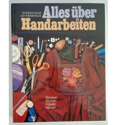 Holzinger, Angelika (Bearb.): Alles über Handarbeiten. Schritt für Schritt zum Meisterstüc ...