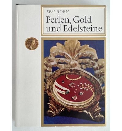 Horn, Effi: Perlen, Gold und Edelsteine. Echter Schmuck, sein Wert und seine Schönheit. ...