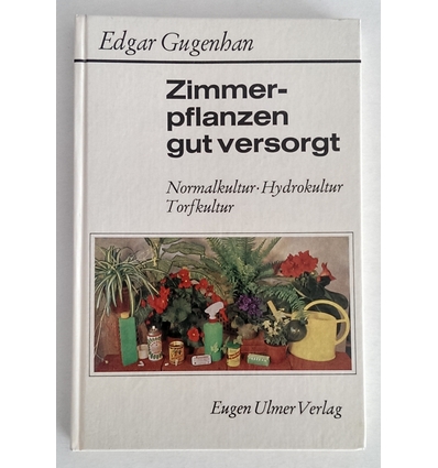 Gugenhan, Edgar: Zimmerpflanzen, gut versorgt. Normalkultur, Hydrokultur, Torfkultur. ...