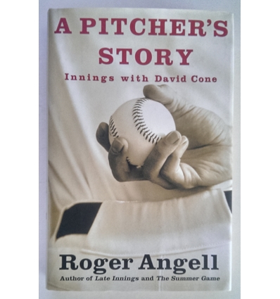Angell, Roger: A Pitcher's Story. Innings with David Cone. ...