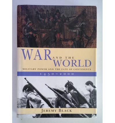 Black, Jeremy: War and the World. Military Power and the Fate of Continents. 1450 - 2000. ...