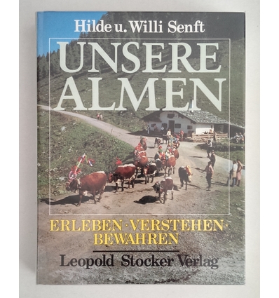 Senft, Hilde  und Senft, Willi: Unsere Almen. Erleben, verstehen, bewahren. ...