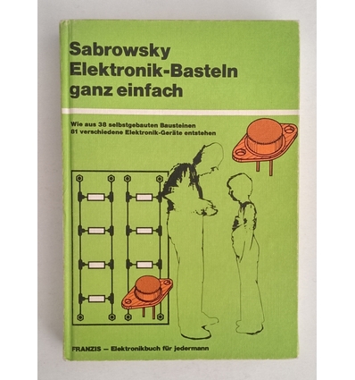 Sabrowsky, Lothar: Elektronik-Basteln ganz einfach. Wie aus 38 selbstgefertigten Bausteine ...