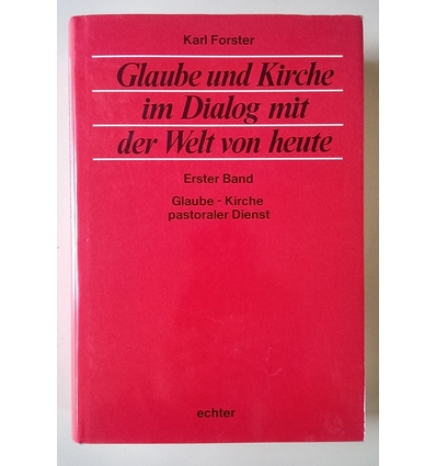 Forster, Karl: Glaube und Kirche im Dialog mit der Welt von heute. Band 1: Glaube, Kirche, ...