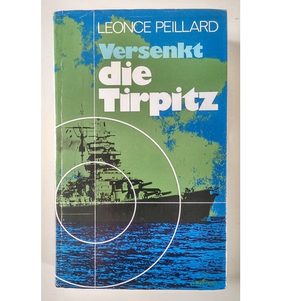 Peillard, Léonce: Versenkt die Tirpitz! Ein Tatsachenbericht. ...
