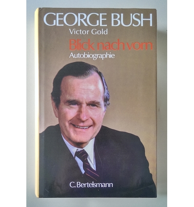 Bush, George  und Gold, Victor: Blick nach vorn. Eine Autobiographie. ...