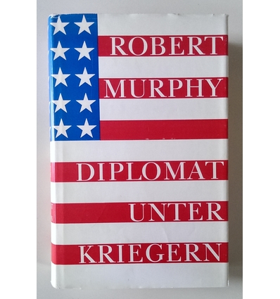 Murphy, Robert D.: Diplomat unter Kriegern. Zwei Jahrzehnte Weltpolitik in besonderer Miss ...