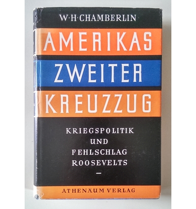 Chamberlin, William Henry: Amerikas zweiter Kreuzzug. Kriegspolitik und Fehlschlag Rooseve ...
