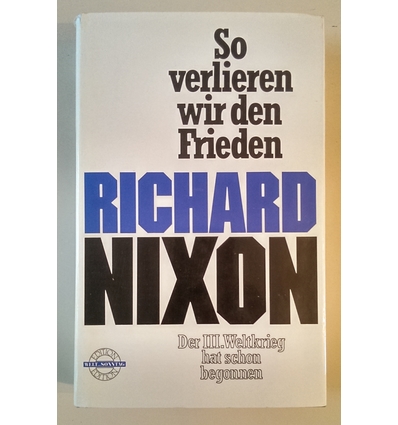 Nixon, Richard M.: So verlieren wir den Frieden. Der dritte Weltkrieg hat schon begonnen. ...