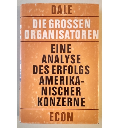 Dale, Ernest: Die grossen Organisatoren. Eine Analyse des Erfolgs amerikanischer Konzerne. ...